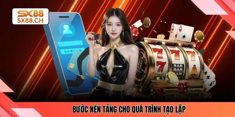 Bước nền tảng cho quá trình tạo lập