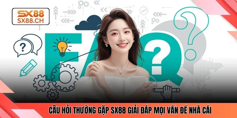 Câu hỏi thường gặp SX88 giải đáp mọi vấn đề nhà cái