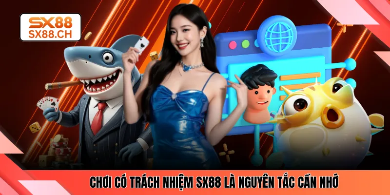 Chơi có trách nhiệm SX88 là nguyên tắc cần nhớ