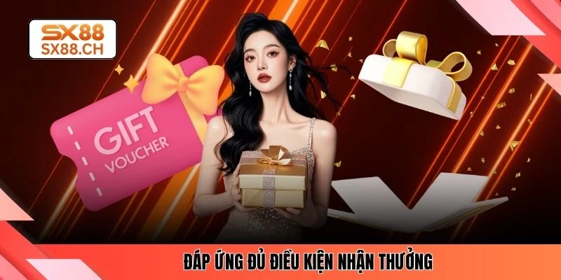 Đáp ứng đủ điều kiện nhận thưởng