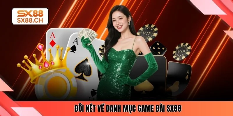 Đôi nét về danh mục game bài SX88