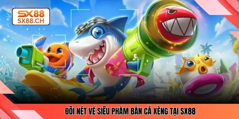 Đôi nét về siêu phẩm bắn cá Xèng tại SX88 