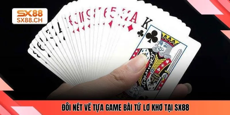 Đôi nét về tựa game bài tứ lơ khơ tại SX88 