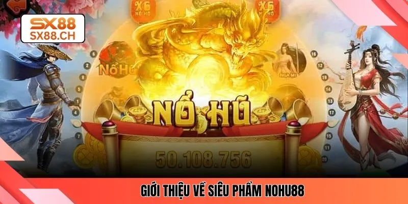 Giới thiệu về siêu phẩm nohu88 