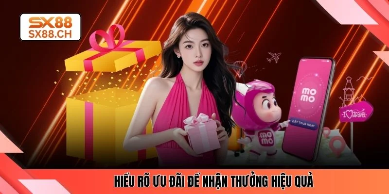 Hiểu rõ ưu đãi để nhận thưởng hiệu quả