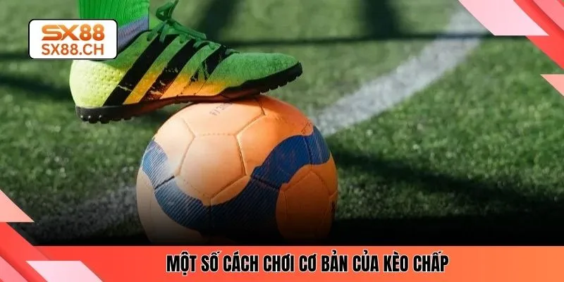 Một số cách chơi cơ bản của kèo chấp 