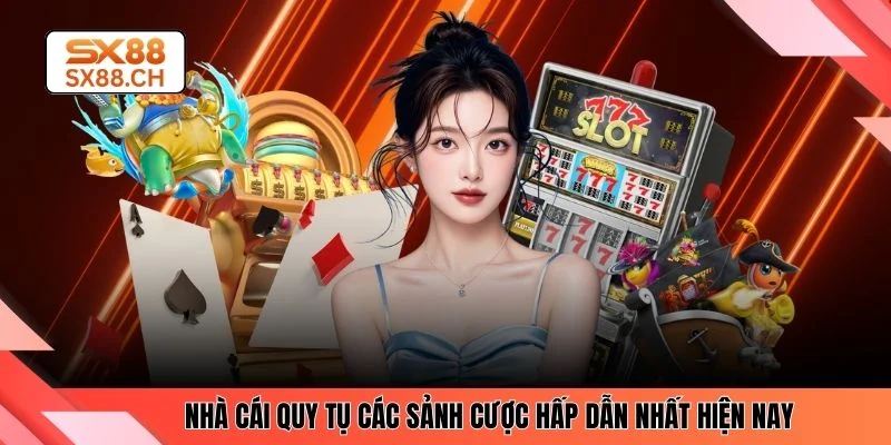 Nhà cái quy tụ các sảnh cược hấp dẫn nhất hiện nay