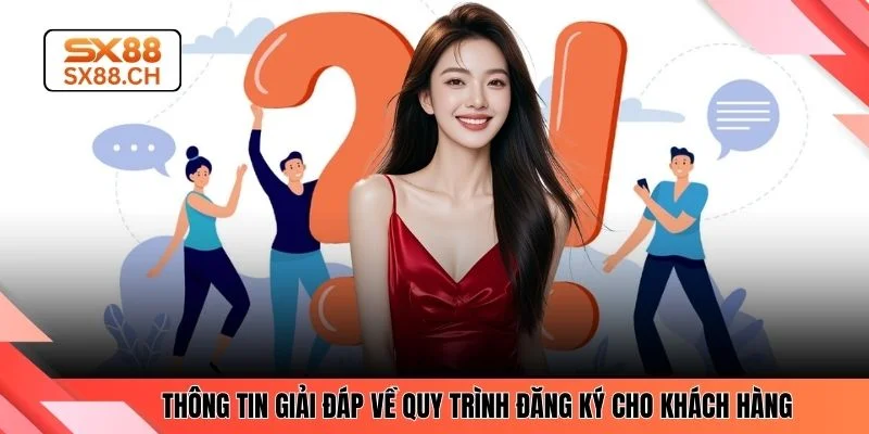 Thông tin giải đáp về quy trình đăng ký cho khách hàng