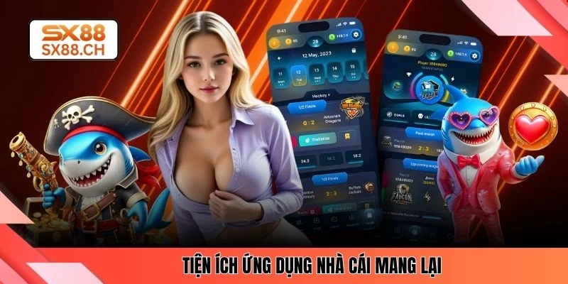 Tiện ích ứng dụng nhà cái mang lại