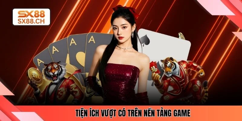 Tiện ích vượt có trên nền tảng game