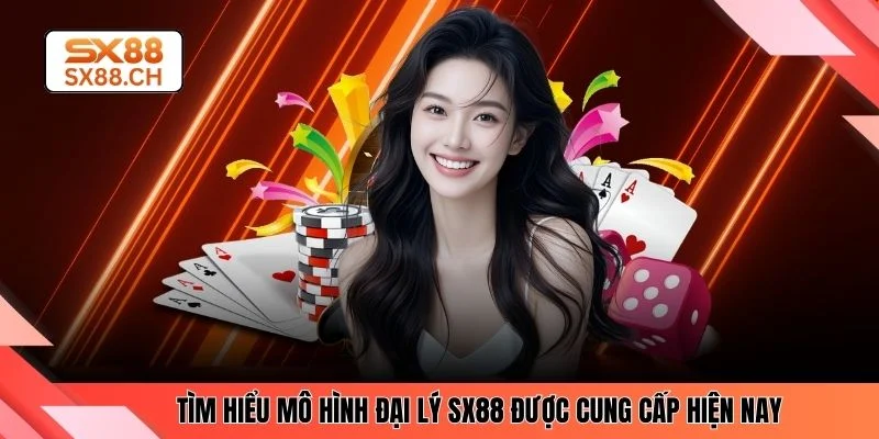 Tìm hiểu mô hình đại lý SX88 được cung cấp hiện nay 