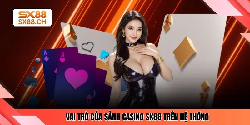 Vai trò của sảnh casino SX88 trên hệ thống